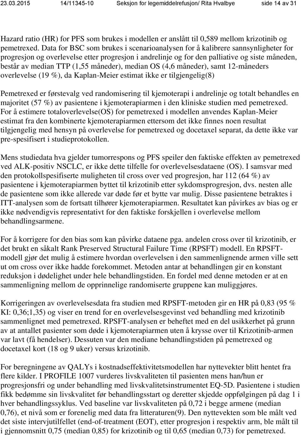 (1,55 måneder), median OS (4,6 måneder), samt 12-måneders overlevelse (19 %), da Kaplan-Meier estimat ikke er tilgjengelig(8) Pemetrexed er førstevalg ved randomisering til kjemoterapi i andrelinje