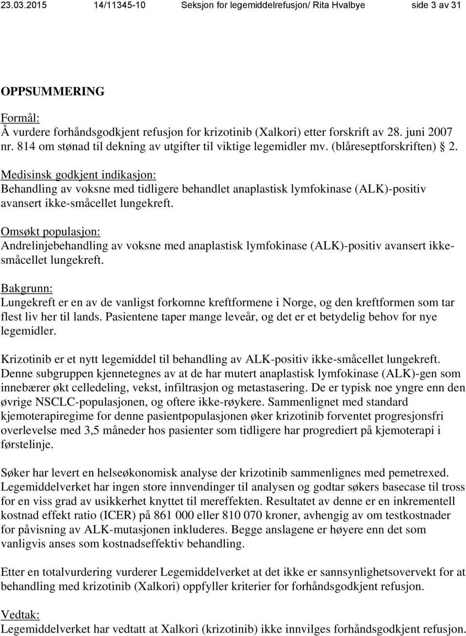 Medisinsk godkjent indikasjon: Behandling av voksne med tidligere behandlet anaplastisk lymfokinase (ALK)-positiv avansert ikke-småcellet lungekreft.