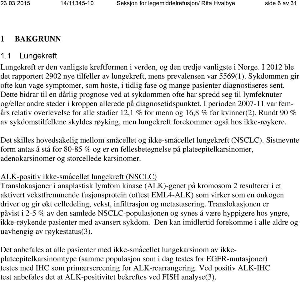 Dette bidrar til en dårlig prognose ved at sykdommen ofte har spredd seg til lymfeknuter og/eller andre steder i kroppen allerede på diagnosetidspunktet.