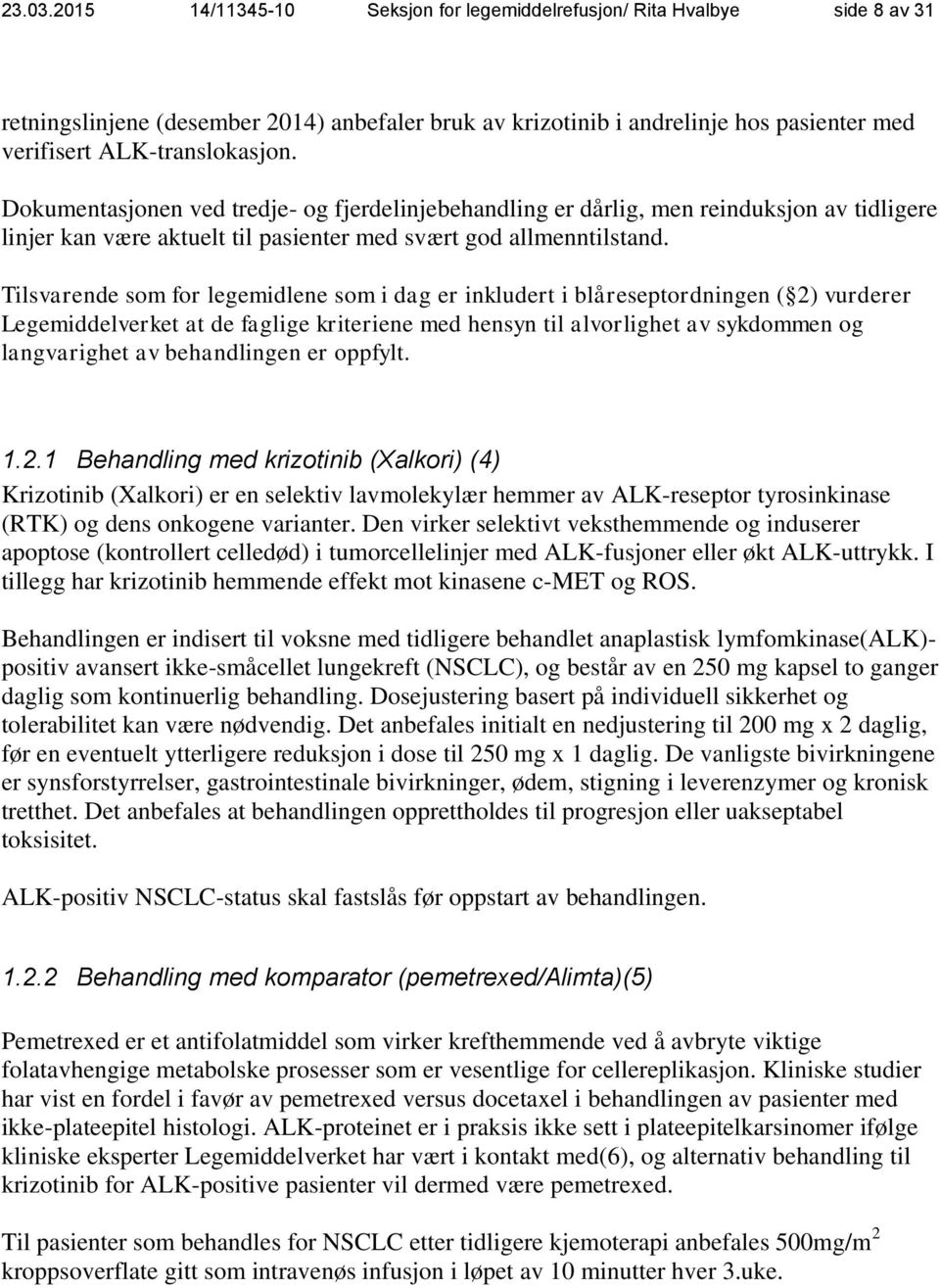 Dokumentasjonen ved tredje- og fjerdelinjebehandling er dårlig, men reinduksjon av tidligere linjer kan være aktuelt til pasienter med svært god allmenntilstand.