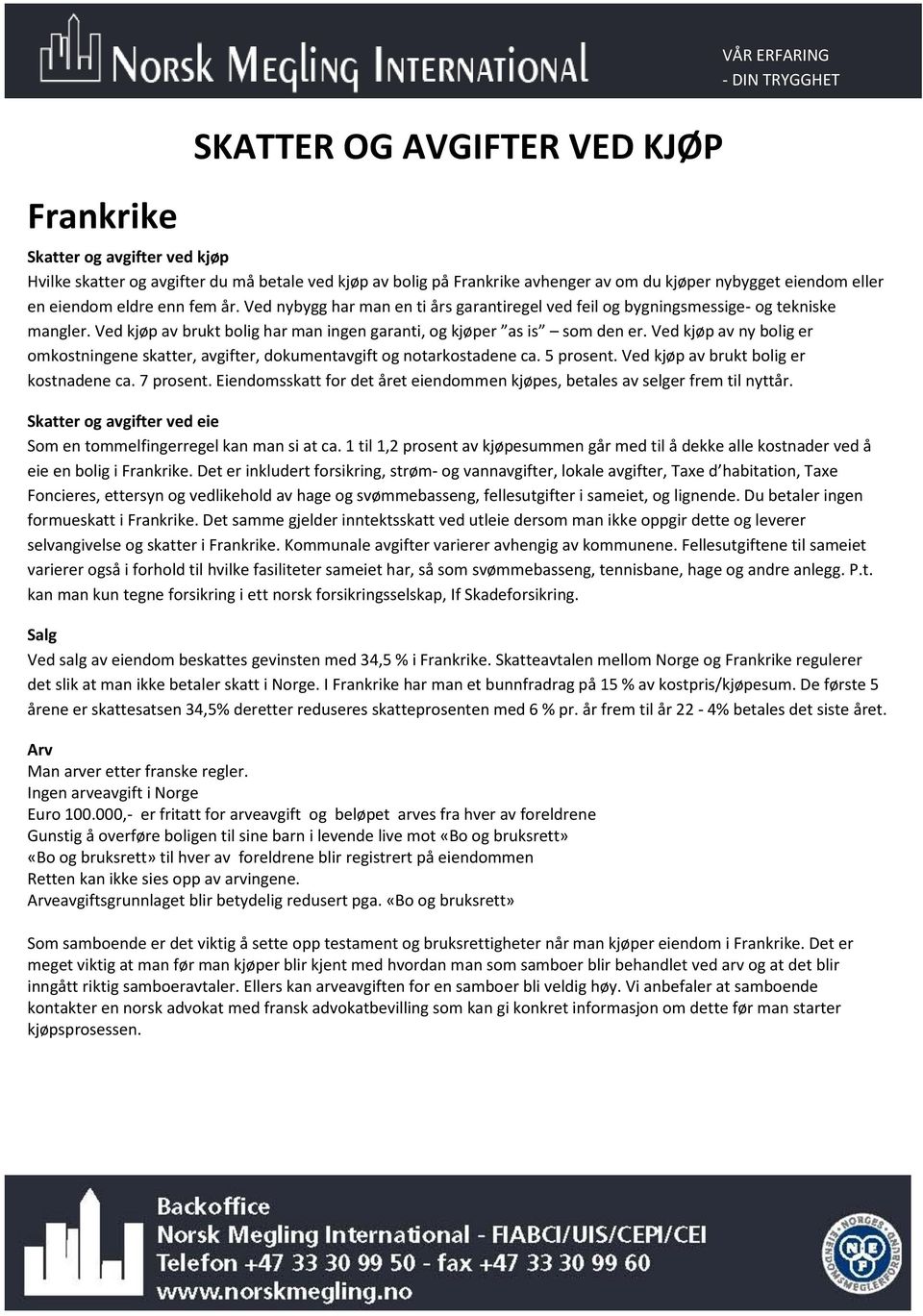 Ved kjøp av ny bolig er omkostningene skatter, avgifter, dokumentavgift og notarkostadene ca. 5 prosent. Ved kjøp av brukt bolig er kostnadene ca. 7 prosent.