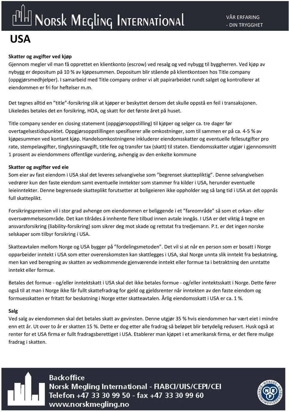 I samarbeid med Title company ordner vi alt papirarbeidet rundt salget og kontrollerer at eiendommen er fri for heftelser m.m. Det tegnes alltid en title -forsikring slik at kjøper er beskyttet dersom det skulle oppstå en feil i transaksjonen.