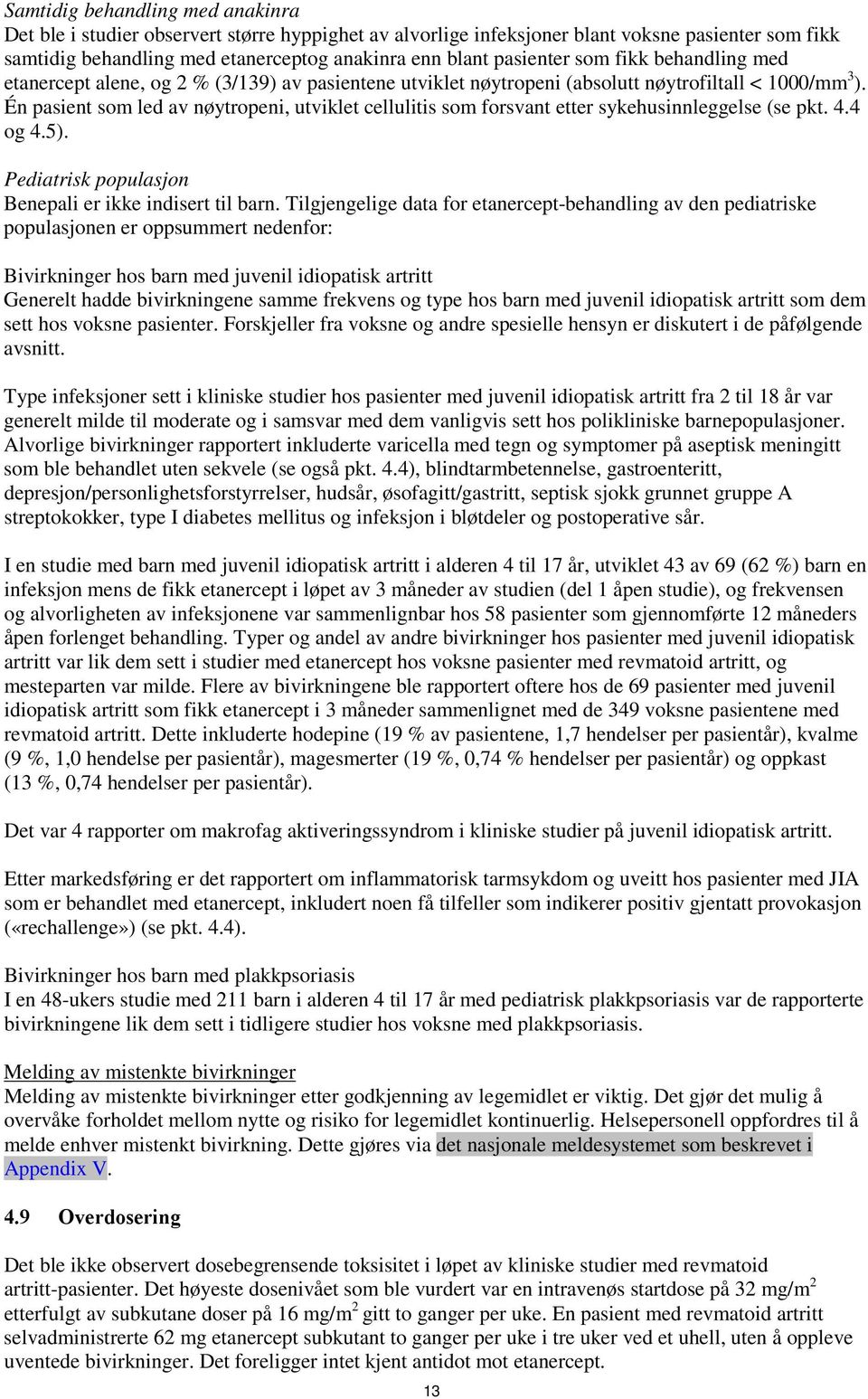 Én pasient som led av nøytropeni, utviklet cellulitis som forsvant etter sykehusinnleggelse (se pkt. 4.4 og 4.5). Pediatrisk populasjon Benepali er ikke indisert til barn.