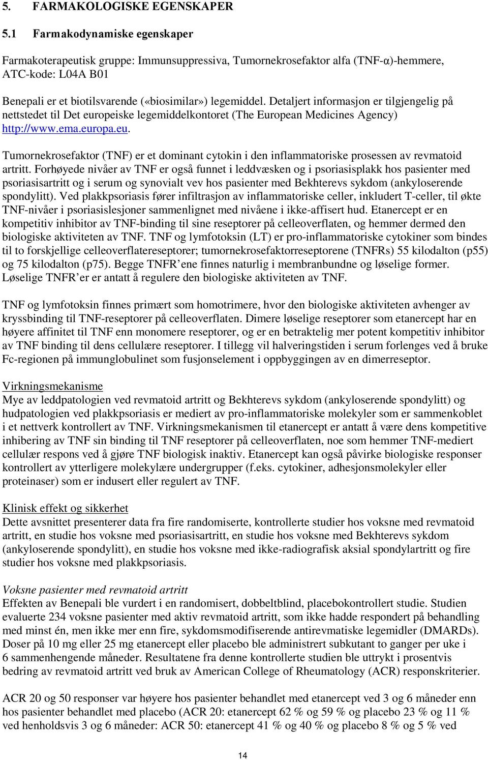 Detaljert informasjon er tilgjengelig på nettstedet til Det europeiske legemiddelkontoret (The European Medicines Agency) http://www.ema.europa.eu. Tumornekrosefaktor (TNF) er et dominant cytokin i den inflammatoriske prosessen av revmatoid artritt.