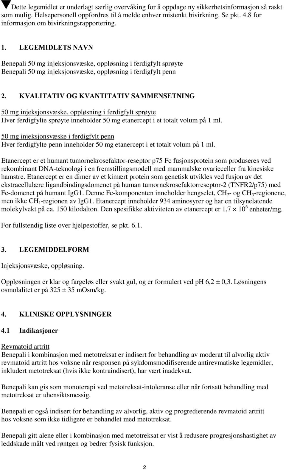 KVALITATIV OG KVANTITATIV SAMMENSETNING 50 mg injeksjonsvæske, oppløsning i ferdigfylt sprøyte Hver ferdigfylte sprøyte inneholder 50 mg etanercept i et totalt volum på 1 ml.