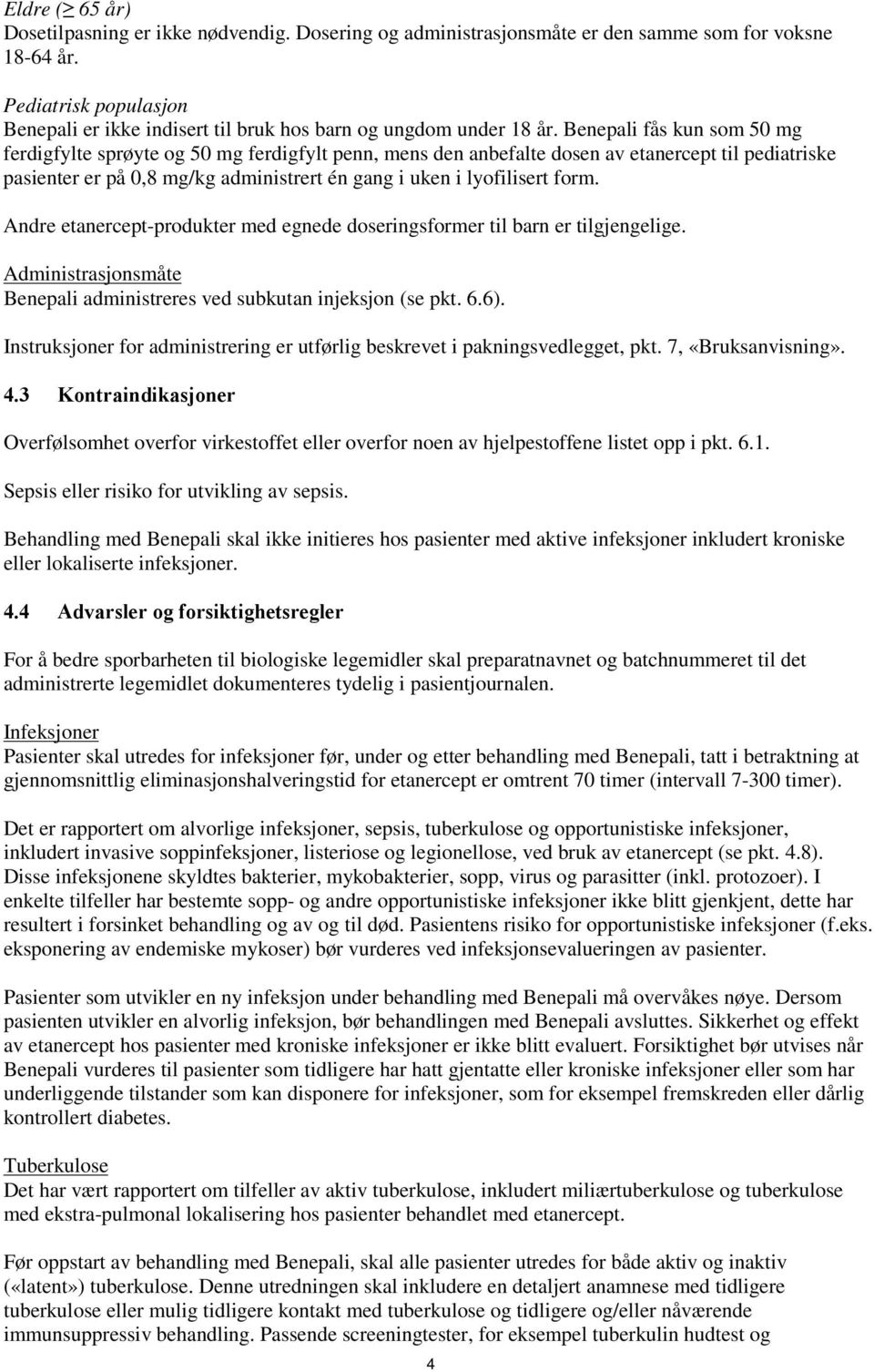 Benepali fås kun som 50 mg ferdigfylte sprøyte og 50 mg ferdigfylt penn, mens den anbefalte dosen av etanercept til pediatriske pasienter er på 0,8 mg/kg administrert én gang i uken i lyofilisert