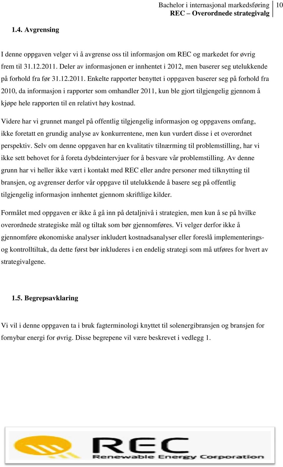 Enkelte rapporter benyttet i oppgaven baserer seg på forhold fra 2010, da informasjon i rapporter som omhandler 2011, kun ble gjort tilgjengelig gjennom å kjøpe hele rapporten til en relativt høy