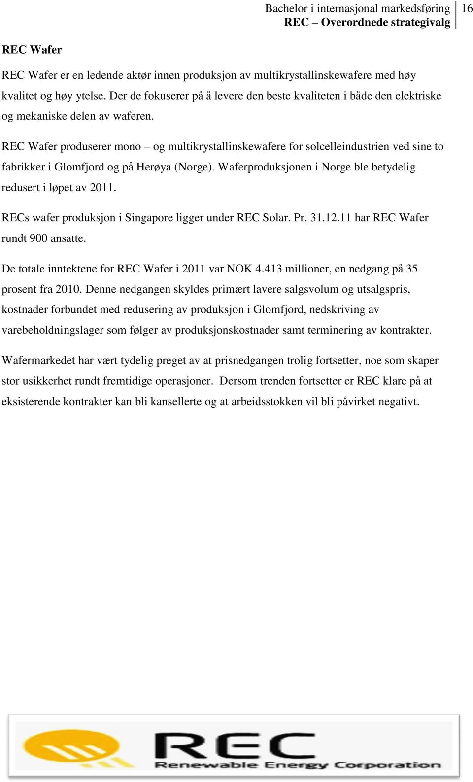 REC Wafer produserer mono og multikrystallinskewafere for solcelleindustrien ved sine to fabrikker i Glomfjord og på Herøya (Norge). Waferproduksjonen i Norge ble betydelig redusert i løpet av 2011.