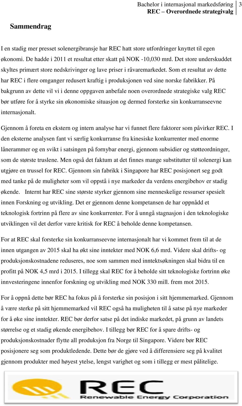 På bakgrunn av dette vil vi i denne oppgaven anbefale noen overordnede strategiske valg REC bør utføre for å styrke sin økonomiske situasjon og dermed forsterke sin konkurranseevne internasjonalt.