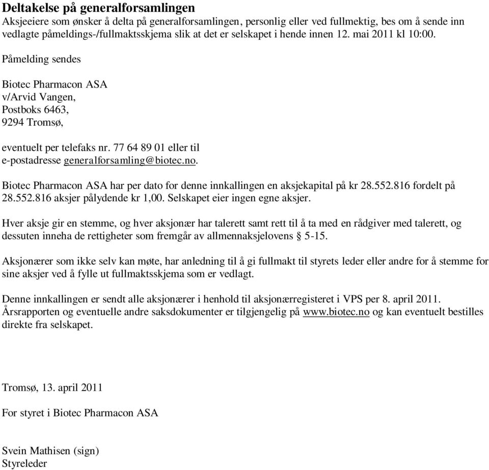 77 64 89 01 eller til e-postadresse generalforsamling@biotec.no. Biotec Pharmacon ASA har per dato for denne innkallingen en aksjekapital på kr 28.552.816 fordelt på 28.552.816 aksjer pålydende kr 1,00.