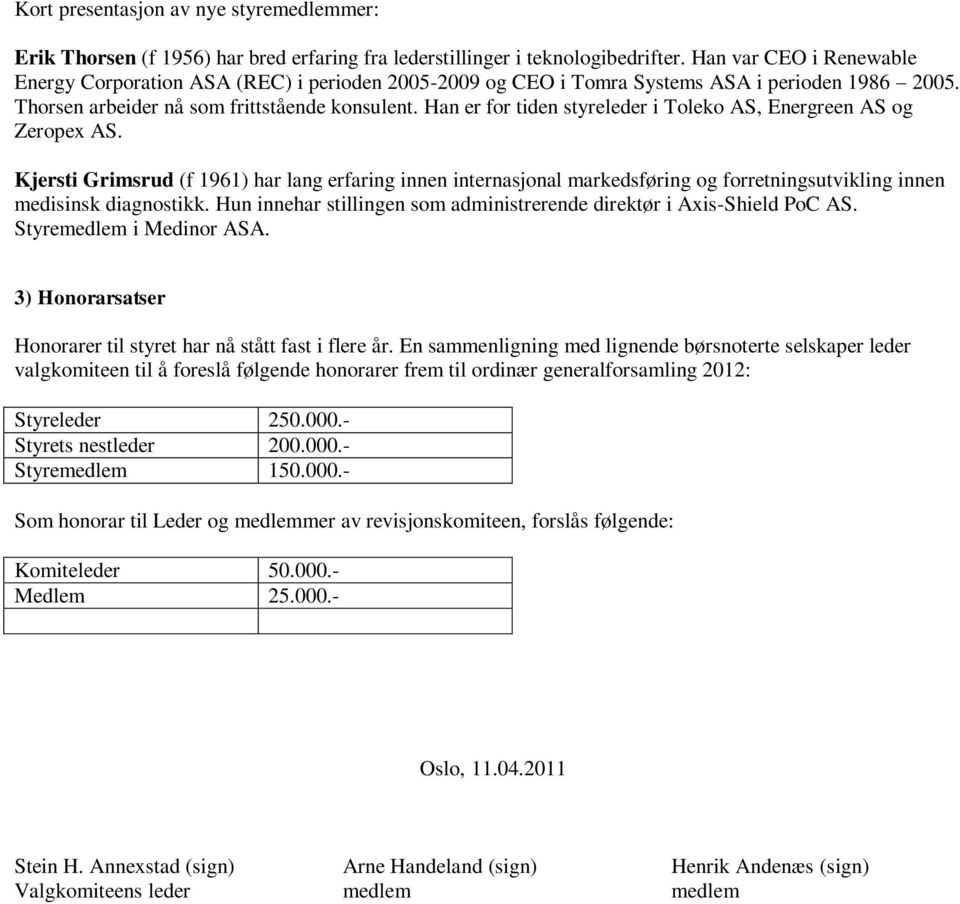 Han er for tiden styreleder i Toleko AS, Energreen AS og Zeropex AS. Kjersti Grimsrud (f 1961) har lang erfaring innen internasjonal markedsføring og forretningsutvikling innen medisinsk diagnostikk.