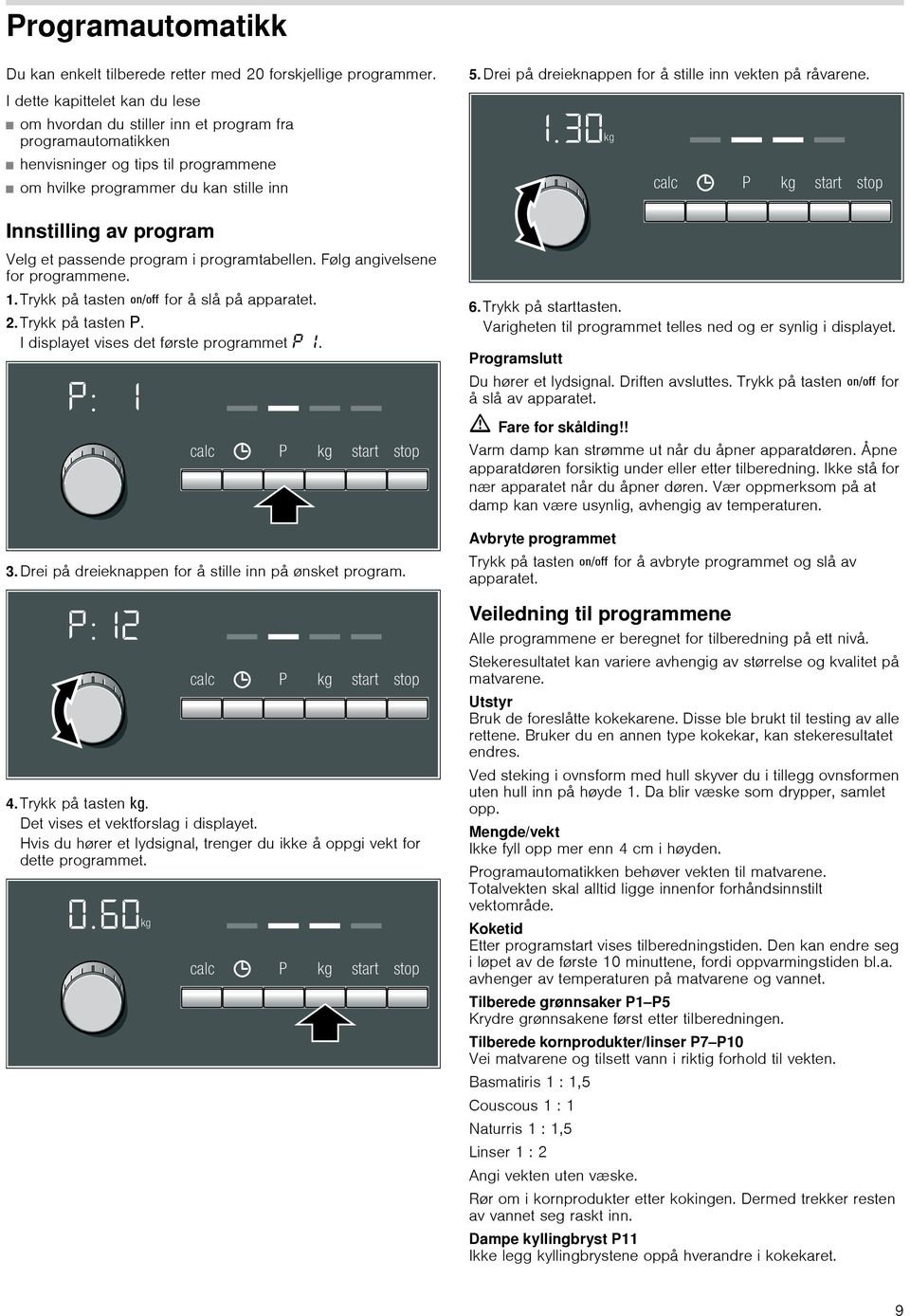 passende program i programtabellen. Følg angivelsene for programmene.. Trykk på tasten Ž for å slå på apparatet.. Trykk på tasten g. I displayet vises det første programmet. 3.