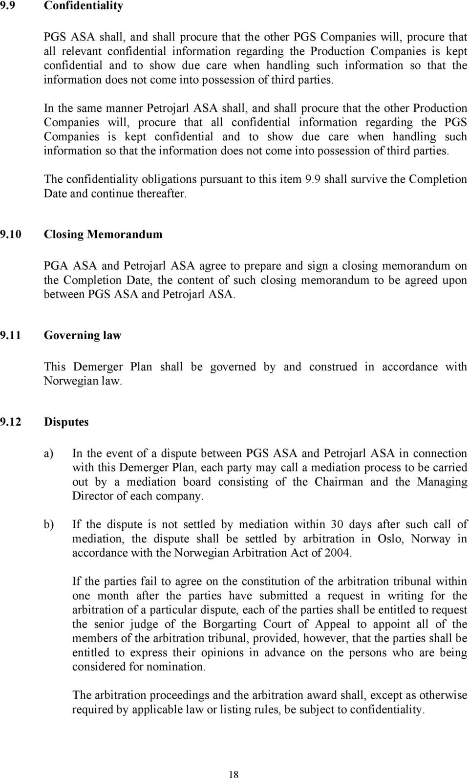 In the same manner Petrojarl ASA shall, and shall procure that the other Production Companies will, procure that all confidential information regarding the PGS Companies is kept confidential and  The