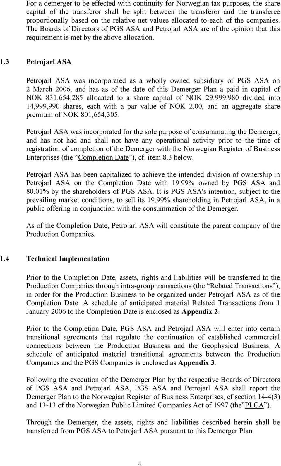 3 Petrojarl ASA Petrojarl ASA was incorporated as a wholly owned subsidiary of PGS ASA on 2 March 2006, and has as of the date of this Demerger Plan a paid in capital of NOK 831,654,285 allocated to