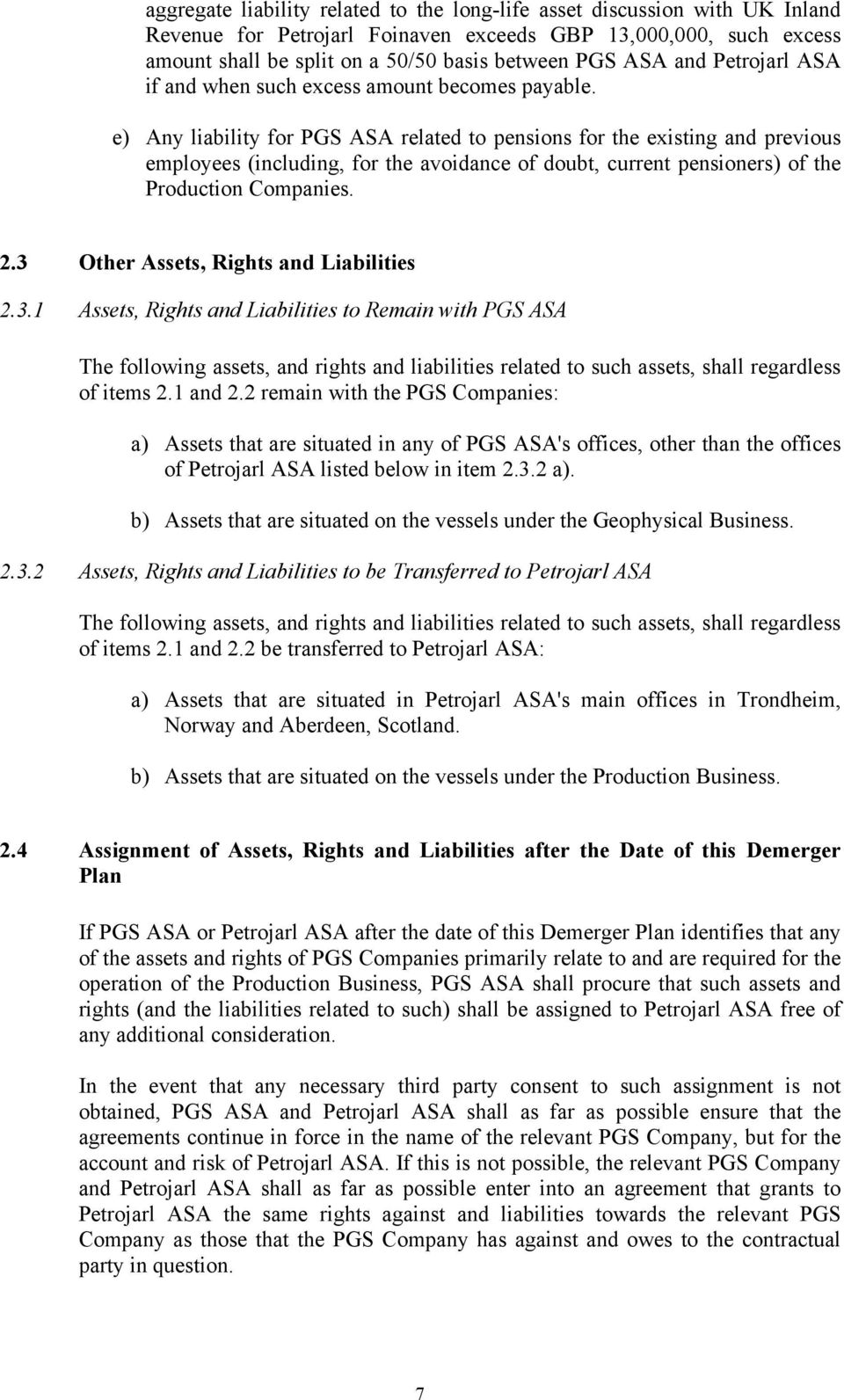 e) Any liability for PGS ASA related to pensions for the existing and previous employees (including, for the avoidance of doubt, current pensioners) of the Production Companies. 2.