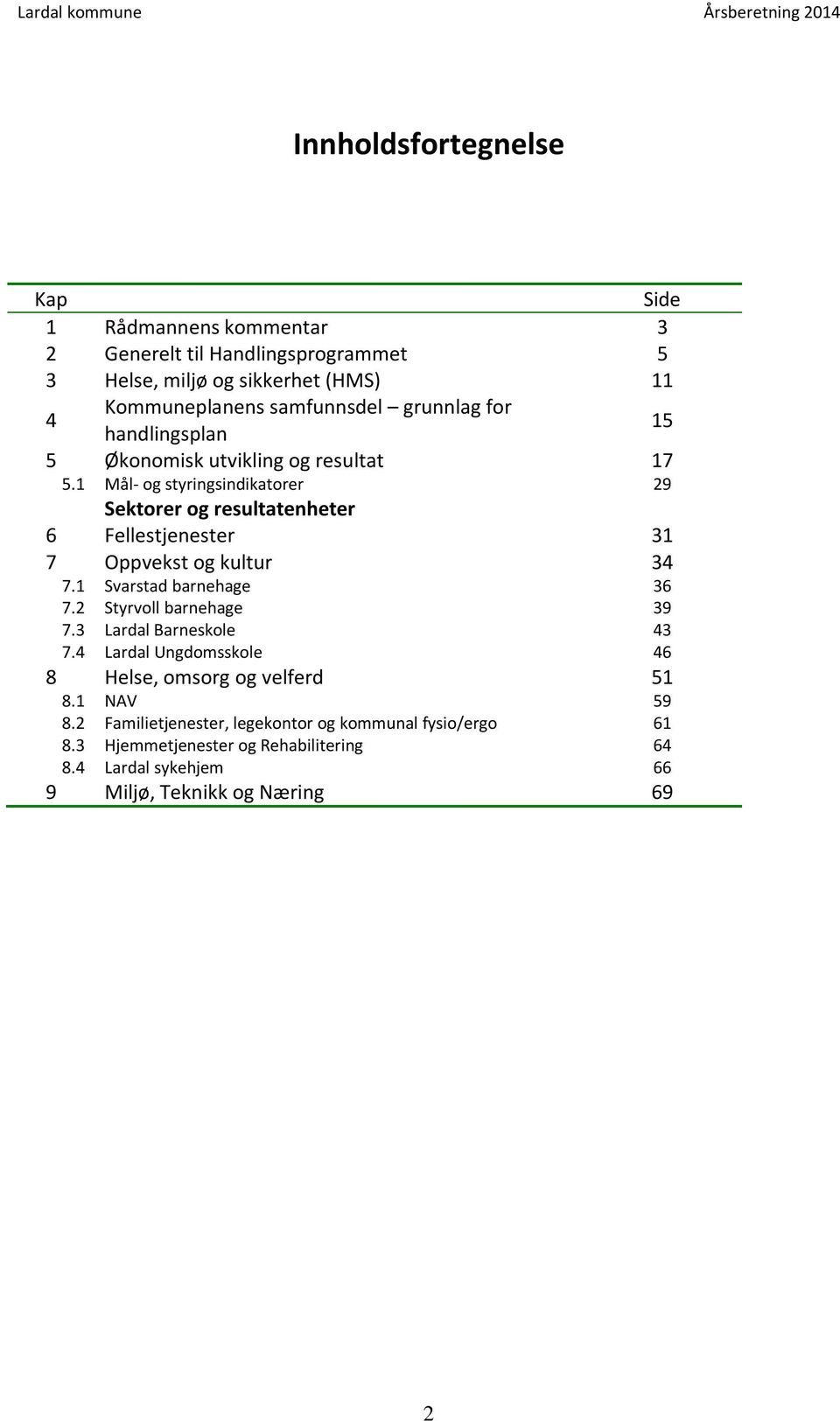 utvikling og resultat Side 3 5 5 7 Mål- og styringsindikatorer 29 Sektorer og resultatenheter Fellestjenester Oppvekst og kultur 3 3 Svarstad barnehage