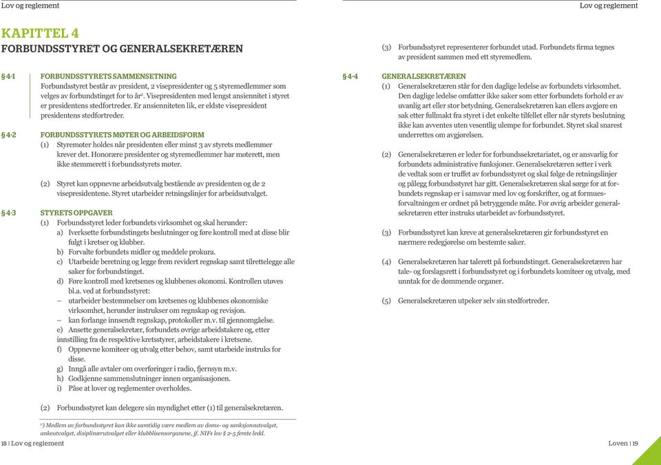 4-2 FORBUNDSSTYRETS MØTER OG ARBEIDSFORM (1) Styremøter holdes når presidenten eller minst 3 av styrets medlemmer krever det.