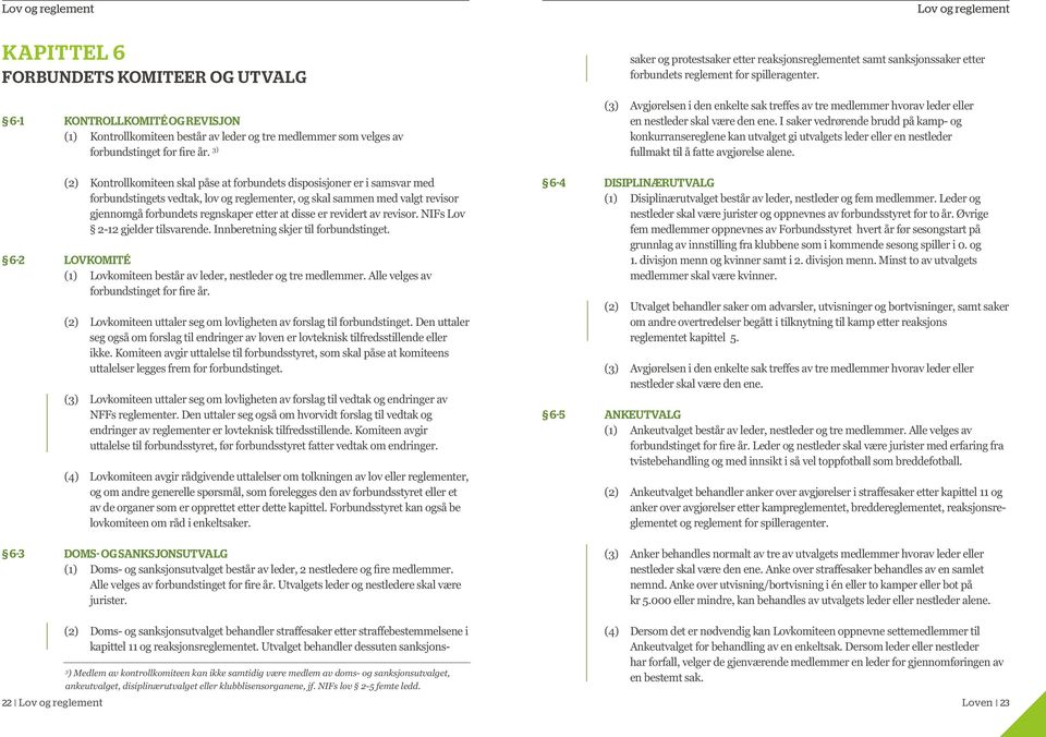 disse er revidert av revisor. NIFs Lov 2-12 gjelder tilsvarende. Innberetning skjer til forbundstinget. 6-2 LOVKOMITÉ (1) Lovkomiteen består av leder, nestleder og tre medlemmer.