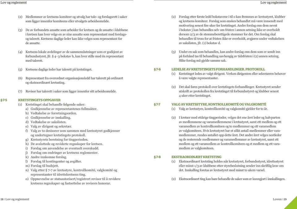 Kretsens daglige leder kan ikke velges som representant for de ansatte. (4) Kretsens lokale avdelinger av de sammenslutninger som er godkjent av forbundsstyret, jfr.