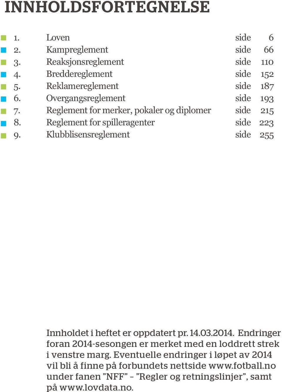 Reglement for spilleragenter side 223 9. Klubblisensreglement side 255 Innholdet i heftet er oppdatert pr. 14.03.2014.