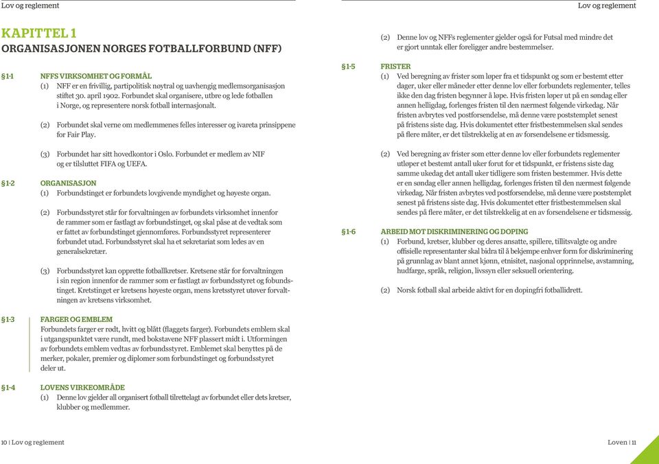 (2) Forbundet skal verne om medlemmenes felles interesser og ivareta prinsippene for Fair Play. (3) Forbundet har sitt hovedkontor i Oslo. Forbundet er medlem av NIF og er tilsluttet FIFA og UEFA.