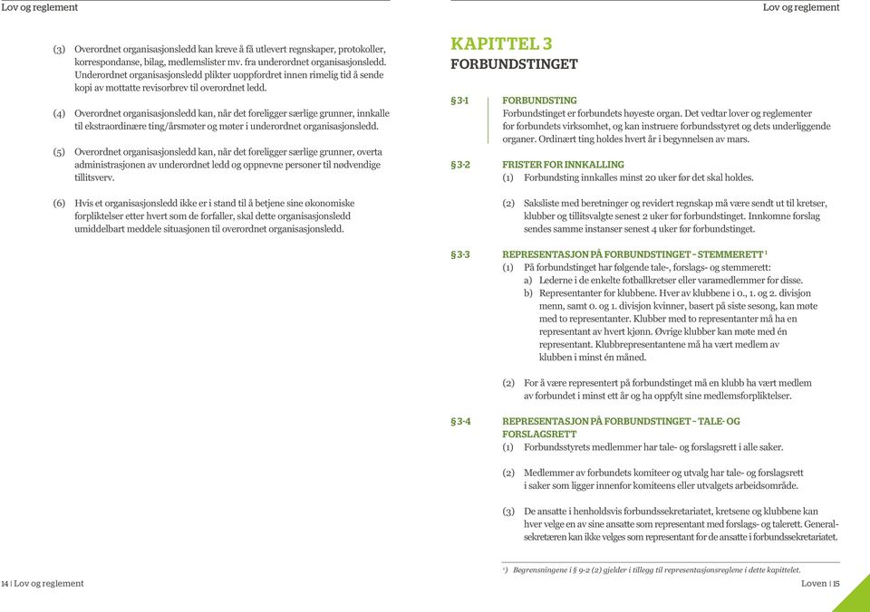 (4) Overordnet organisasjonsledd kan, når det foreligger særlige grunner, innkalle til ekstraordinære ting/årsmøter og møter i underordnet organisasjonsledd.