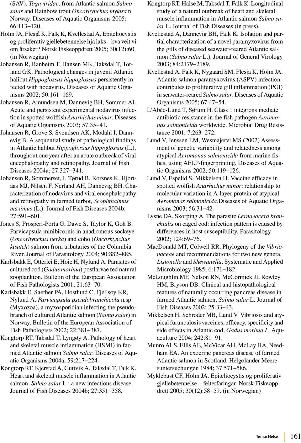 Pathological changes in juvenil Atlantic halibut Hippoglossus hippoglossus persistently infected with nodavirus. Diseases of Aquatic Organisms 2002; 50:161 169.