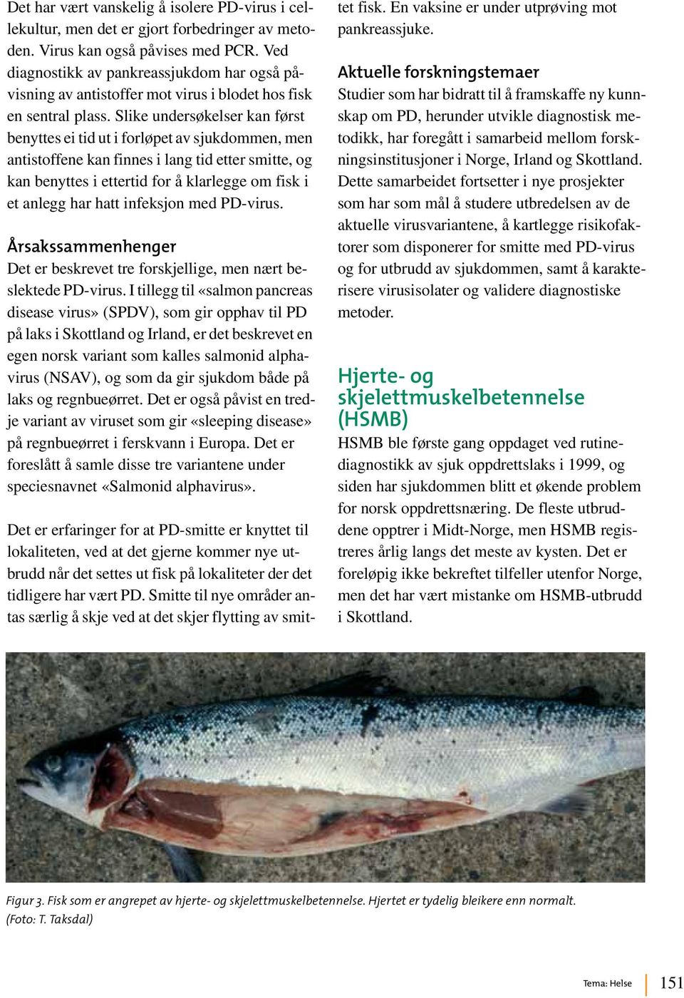 Slike undersøkelser kan først benyttes ei tid ut i forløpet av sjukdommen, men antistoffene kan finnes i lang tid etter smitte, og kan benyttes i ettertid for å klarlegge om fisk i et anlegg har hatt