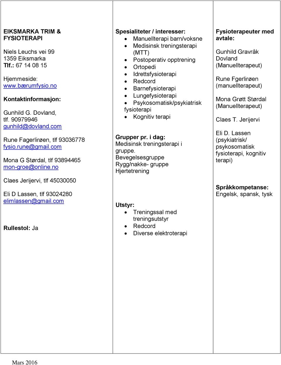 com Manuellterapi barn/voksne Medisinsk treningsterapi (MTT) Postoperativ opptrening Ortopedi Barnefysioterapi Lungefysioterapi Psykosomatisk/psykiatrisk fysioterapi Kognitiv terapi Medisinsk