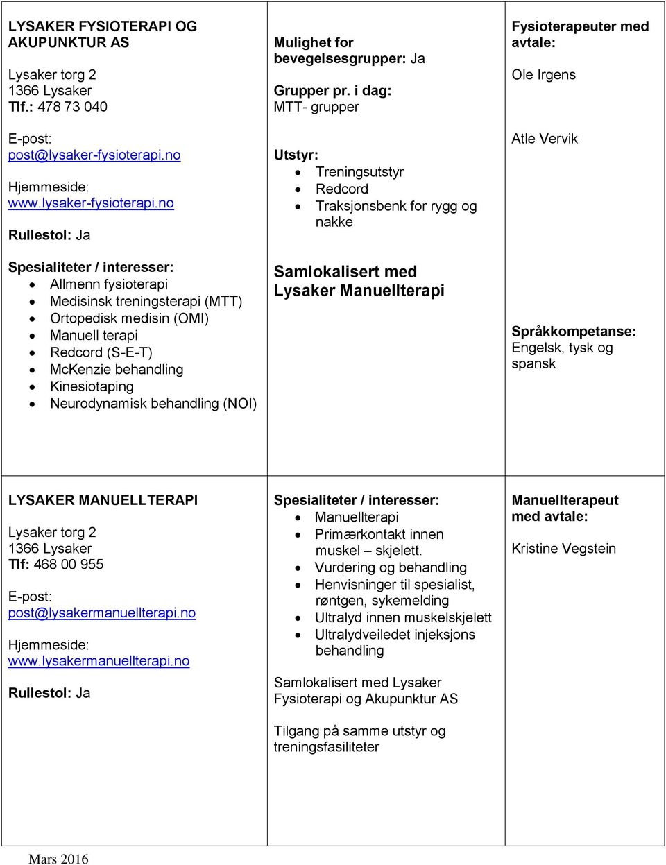 no Medisinsk treningsterapi (MTT) Ortopedisk medisin (OMI) Manuell terapi (S-E-T) McKenzie behandling Kinesiotaping Neurodynamisk behandling (NOI) : Ja MTT- grupper Treningsutstyr Traksjonsbenk for