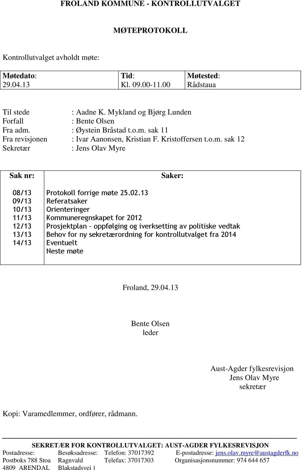 02.13 Referatsaker Orienteringer Kommuneregnskapet for 2012 Prosjektplan oppfølging og iverksetting av politiske vedtak Behov for ny sekretærordning for kontrollutvalget fra 2014 Eventuelt Neste møte