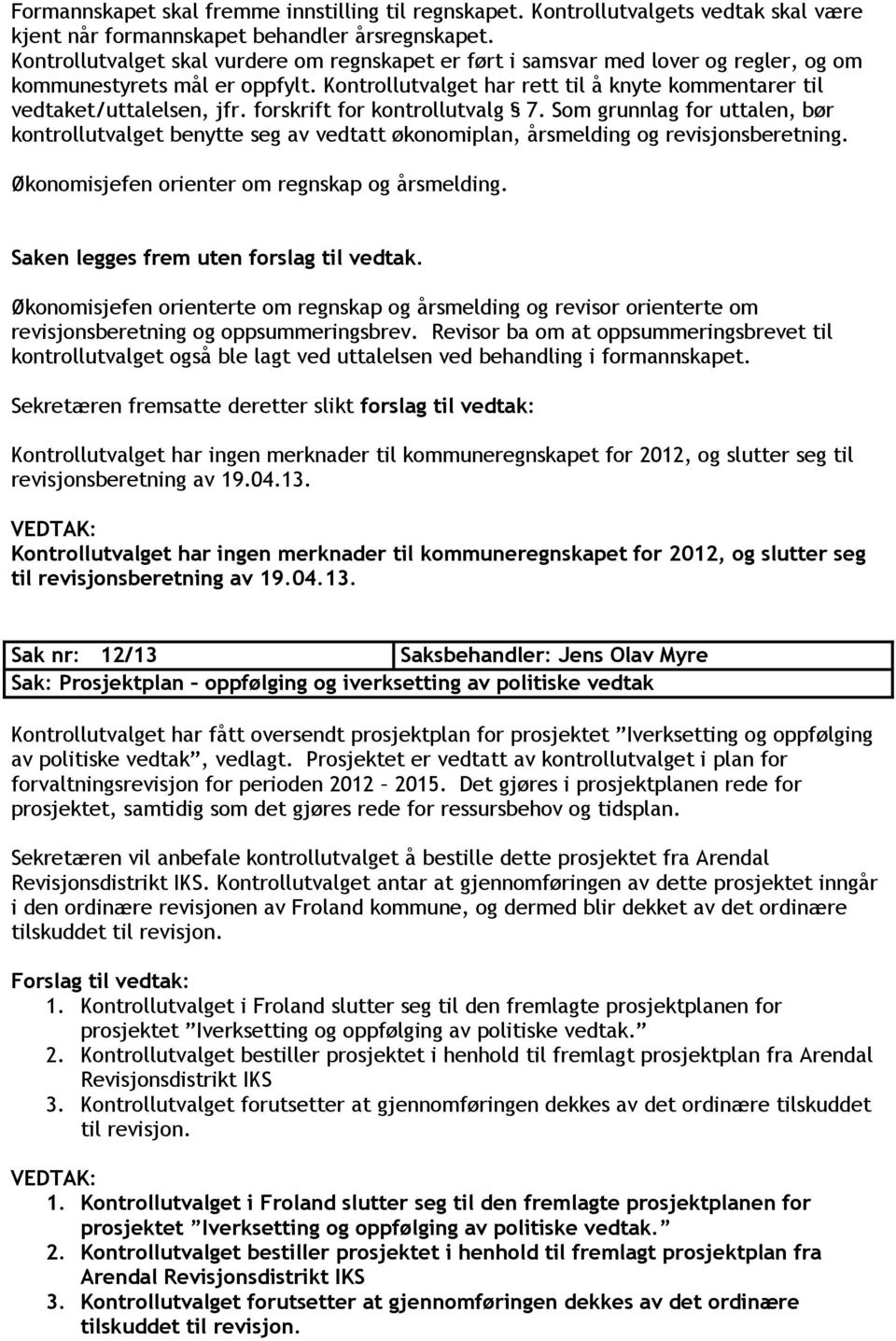 forskrift for kontrollutvalg 7. Som grunnlag for uttalen, bør kontrollutvalget benytte seg av vedtatt økonomiplan, årsmelding og revisjonsberetning. Økonomisjefen orienter om regnskap og årsmelding.