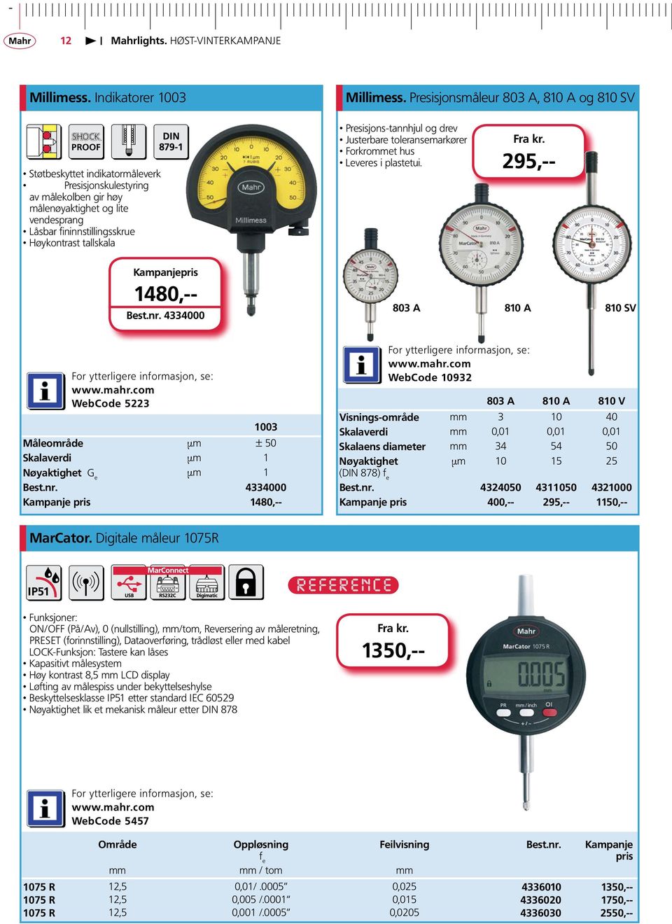 Høykontrast tallskala Presisjons-tannhjul og drev Justerbare toleransemarkører Forkrommet hus Leveres i plastetui. 295,-- 1480,-- Best.nr.