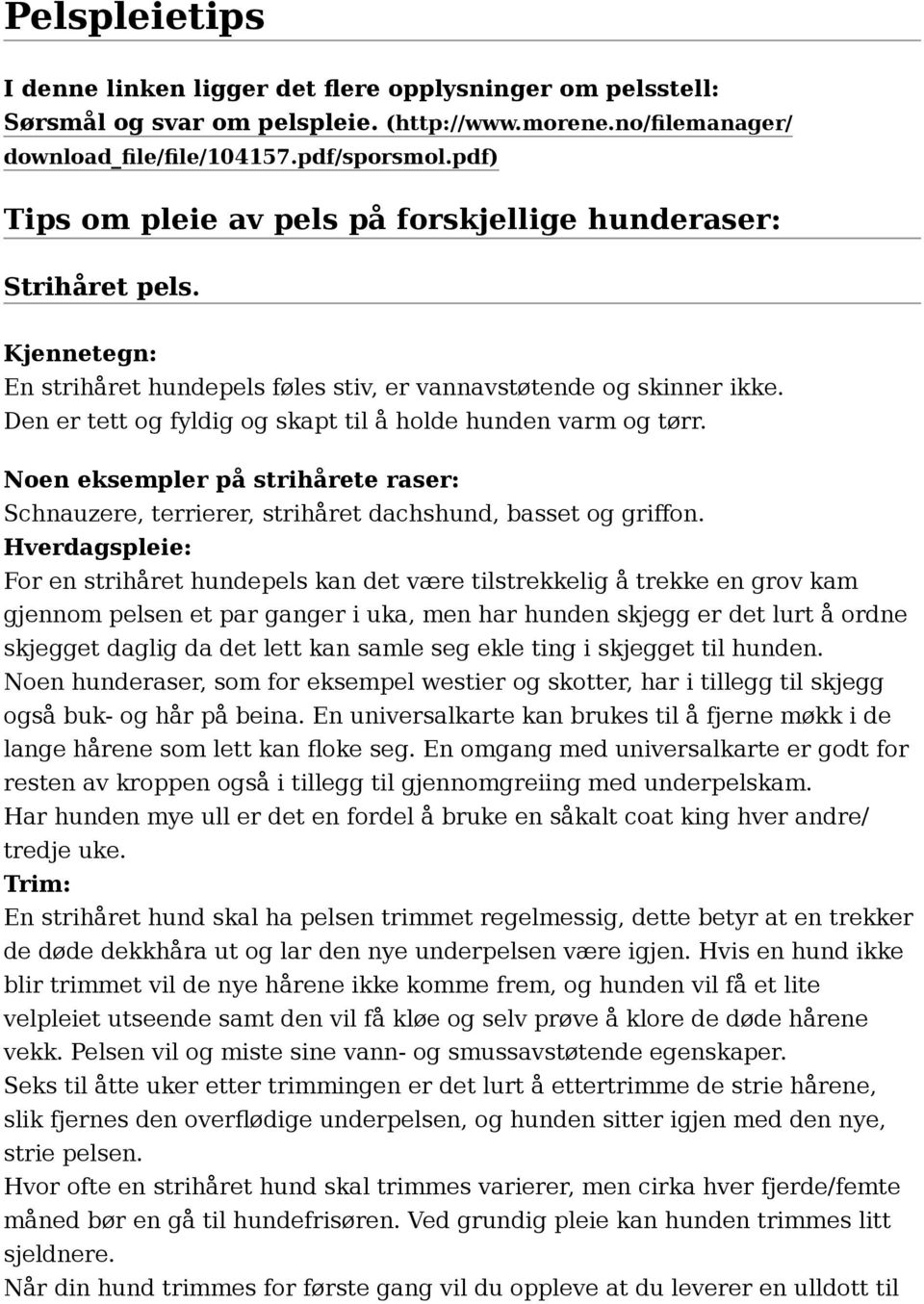 Den er tett og fyldig og skapt til å holde hunden varm og tørr. Noen eksempler på strihårete raser: Schnauzere, terrierer, strihåret dachshund, basset og griffon.