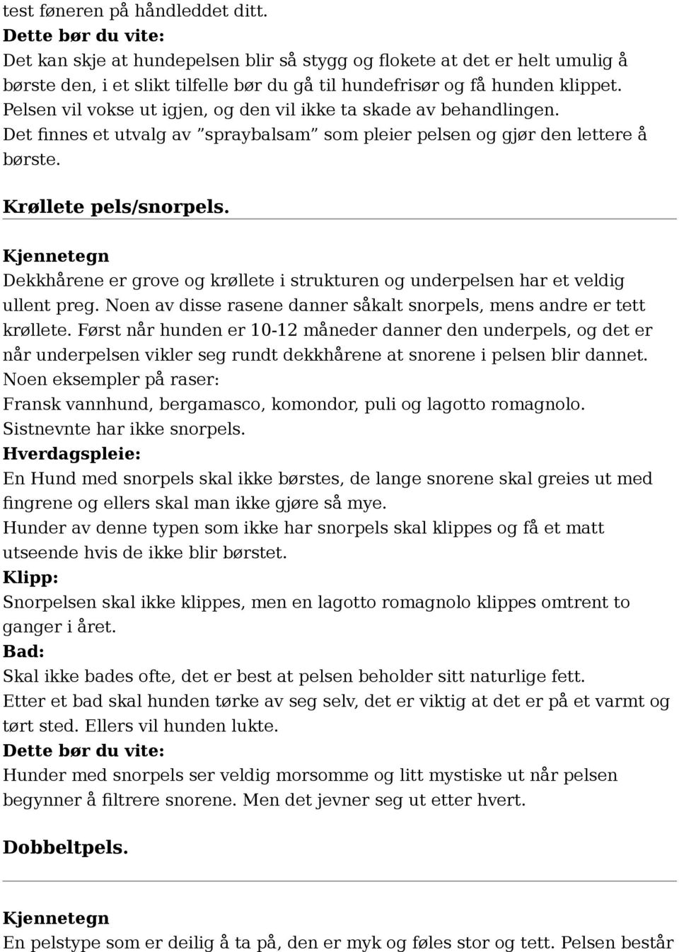 Kjennetegn Dekkhårene er grove og krøllete i strukturen og underpelsen har et veldig ullent preg. Noen av disse rasene danner såkalt snorpels, mens andre er tett krøllete.