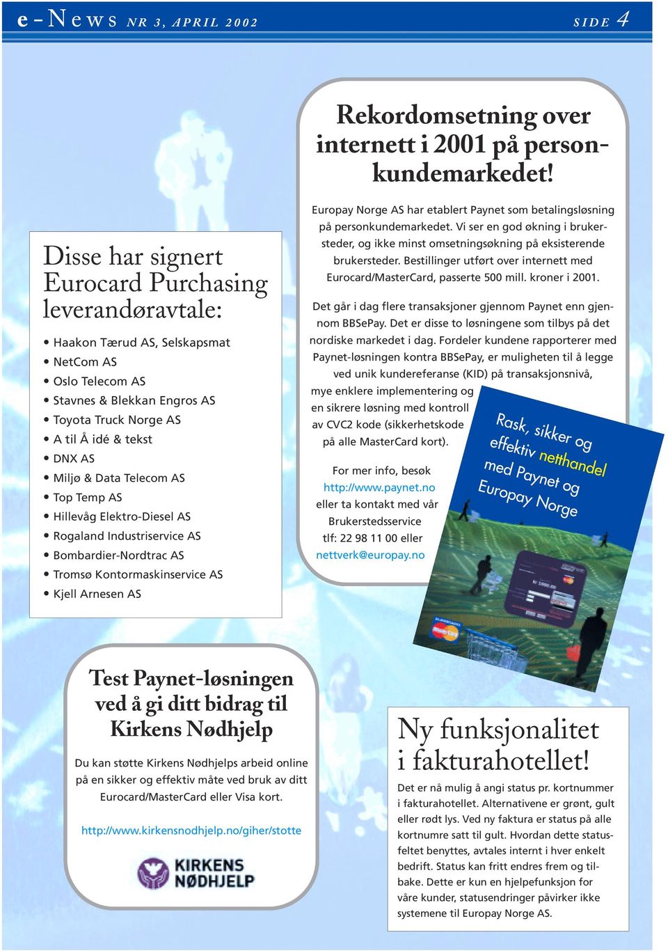 Data Telecom AS Top Temp AS Hillevåg Elektro-Diesel AS Rogaland Industriservice AS Bombardier-Nordtrac AS Tromsø Kontormaskinservice AS Kjell Arnesen AS Europay Norge AS har etablert Paynet som
