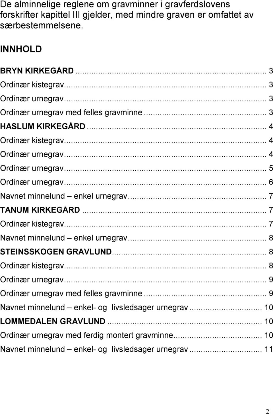 .. 6 Navnet minnelund enkel urne... 7 TANUM KIRKEGÅRD... 7 Ordinær kiste... 7 Navnet minnelund enkel urne... 8 STEINSSKOGEN GRAVLUND... 8 Ordinær kiste... 8 Ordinær urne.