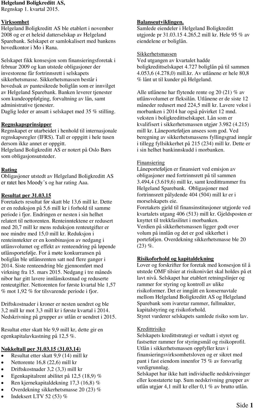 Selskapet fikk konsesjon som finansieringsforetak i februar 2009 og kan utstede obligasjoner der investorene får fortrinnsrett i selskapets sikkerhetsmasse.