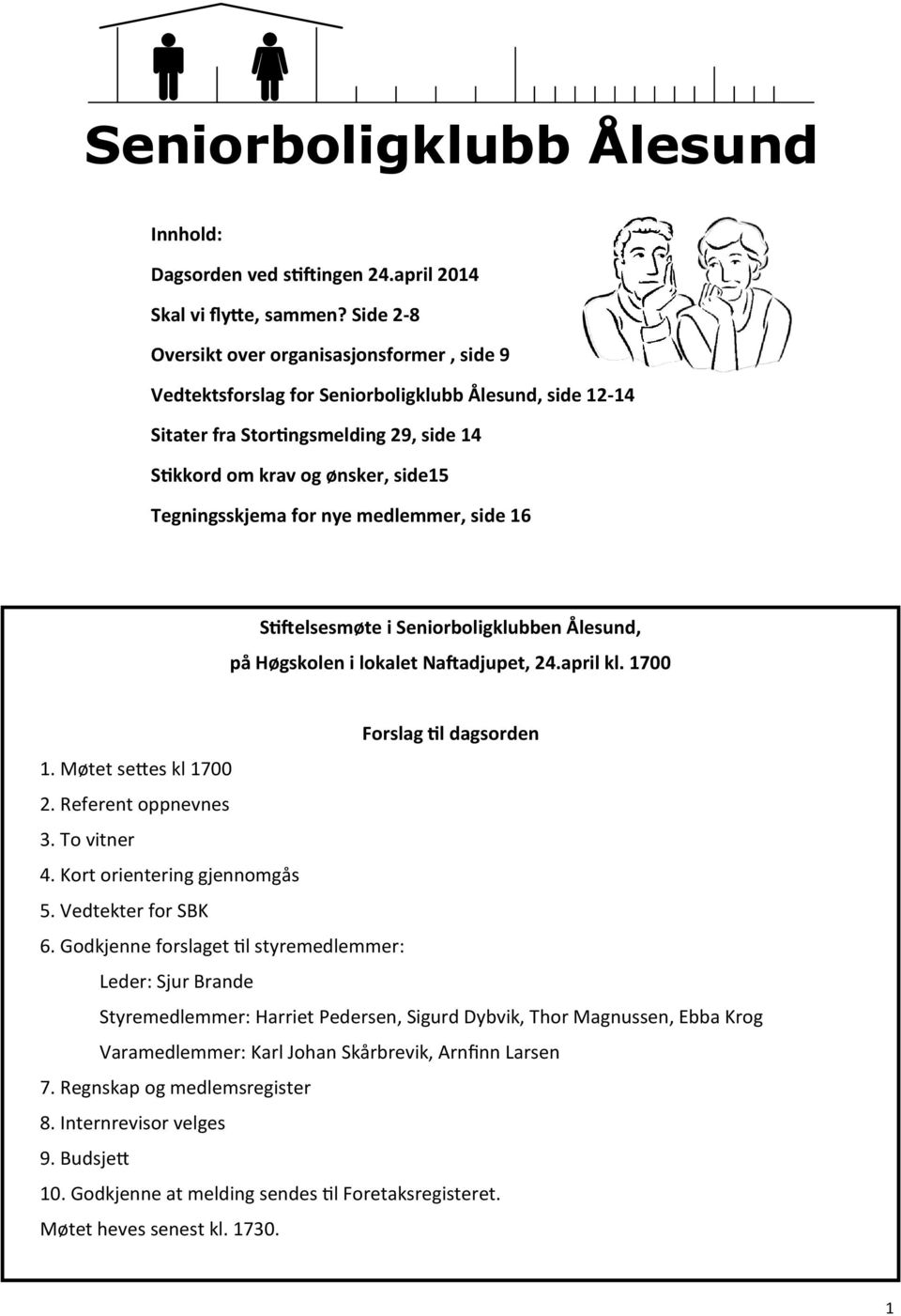 for nye medlemmer, side 16 Stiftelsesmøte i Seniorboligklubben Ålesund, på Høgskolen i lokalet Naftadjupet, 24.april kl. 1700 Forslag til dagsorden 1. Møtet settes kl 1700 2. Referent oppnevnes 3.