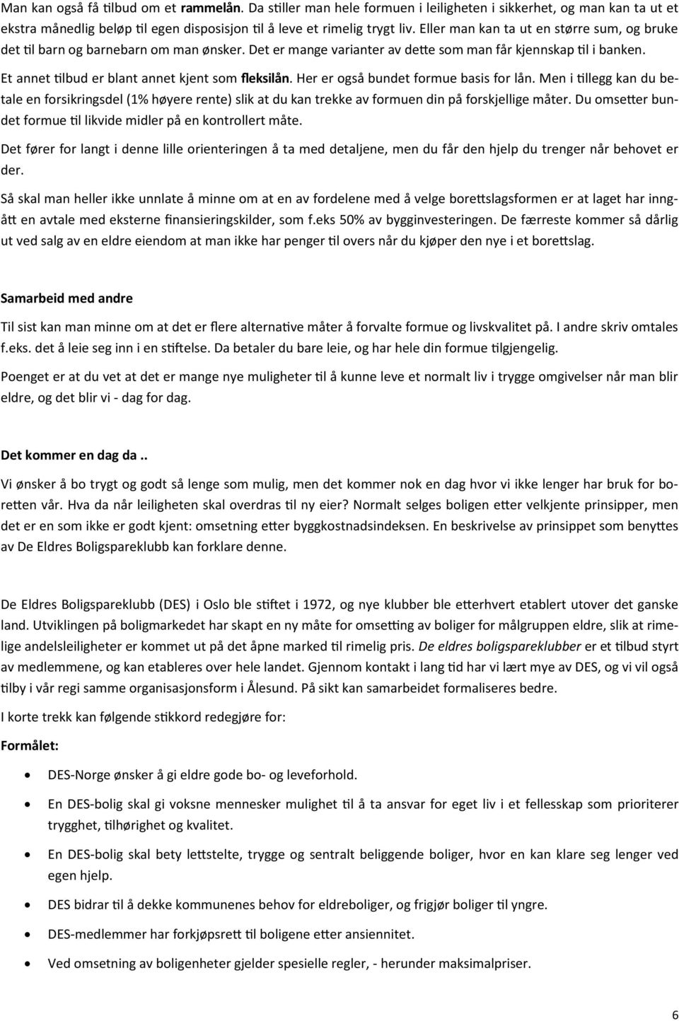 Et annet tilbud er blant annet kjent som fleksilån. Her er også bundet formue basis for lån.