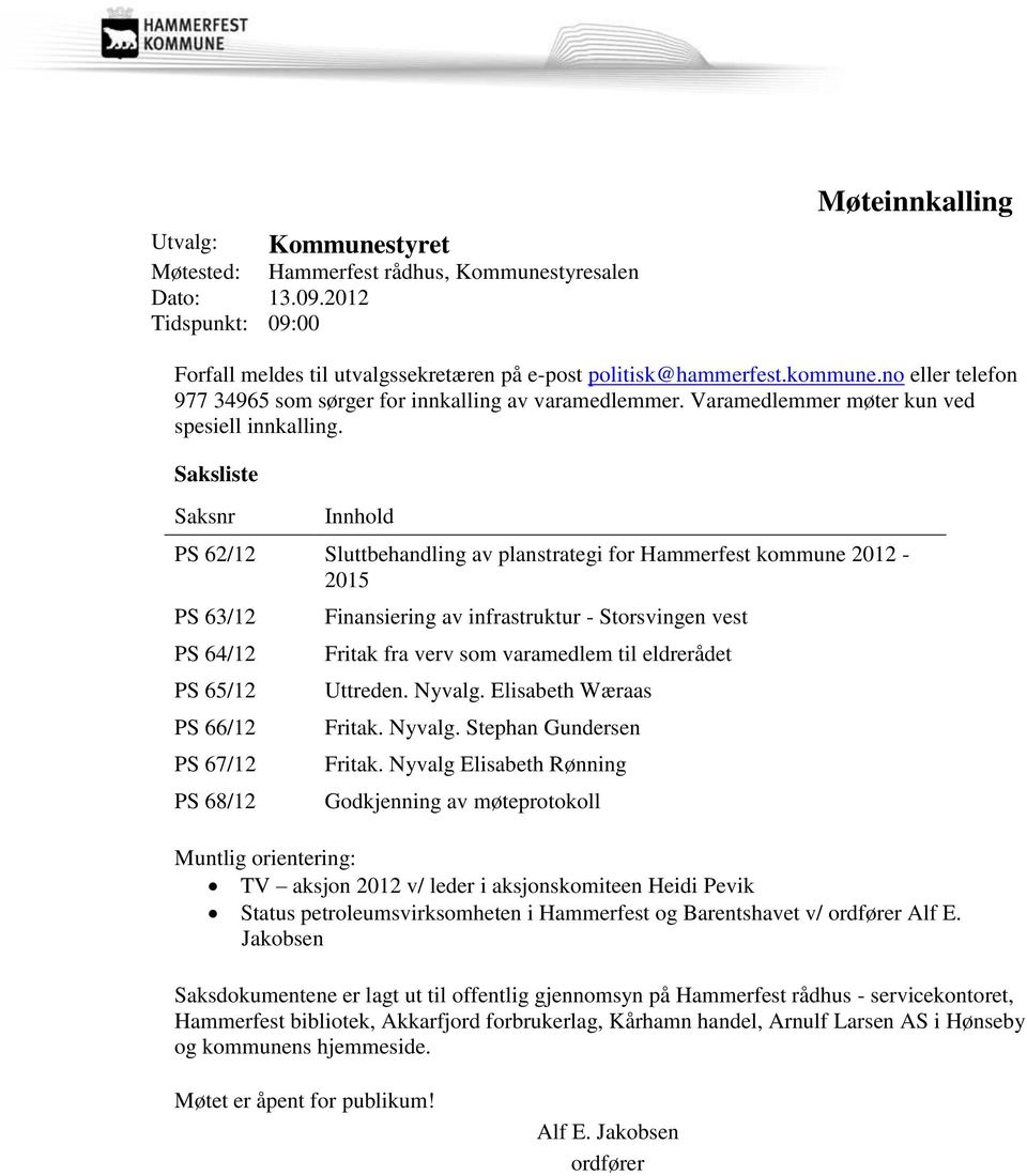 Saksliste Saksnr Innhold PS 62/12 Sluttbehandling av planstrategi for Hammerfest kommune 2012-2015 PS 63/12 PS 64/12 PS 65/12 PS 66/12 PS 67/12 PS 68/12 Finansiering av infrastruktur - Storsvingen