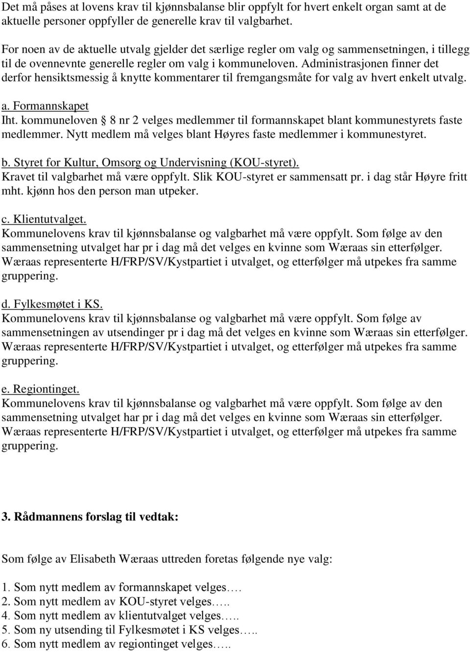 Administrasjonen finner det derfor hensiktsmessig å knytte kommentarer til fremgangsmåte for valg av hvert enkelt utvalg. a. Formannskapet Iht.