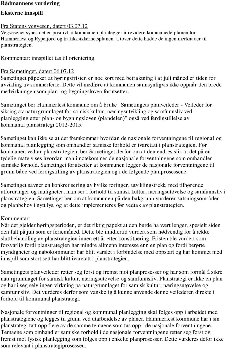 Kommentar: innspillet tas til orientering. Fra Sametinget, datert 06.07.12 Sametinget påpeker at høringsfristen er noe kort med betraktning i at juli måned er tiden for avvikling av sommerferie.