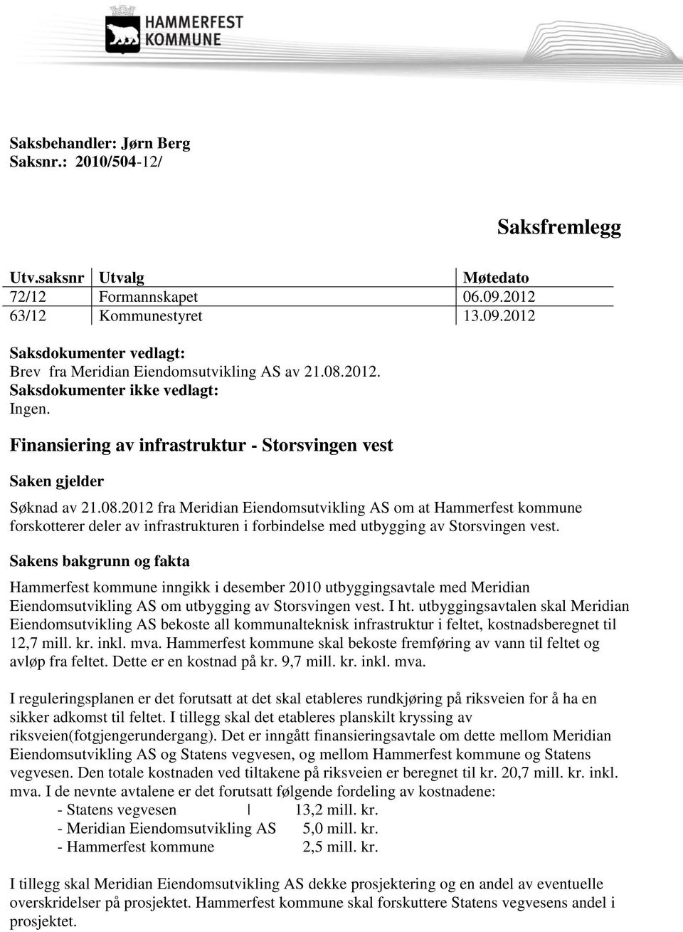 Sakens bakgrunn og fakta Hammerfest kommune inngikk i desember 2010 utbyggingsavtale med Meridian Eiendomsutvikling AS om utbygging av Storsvingen vest. I ht.