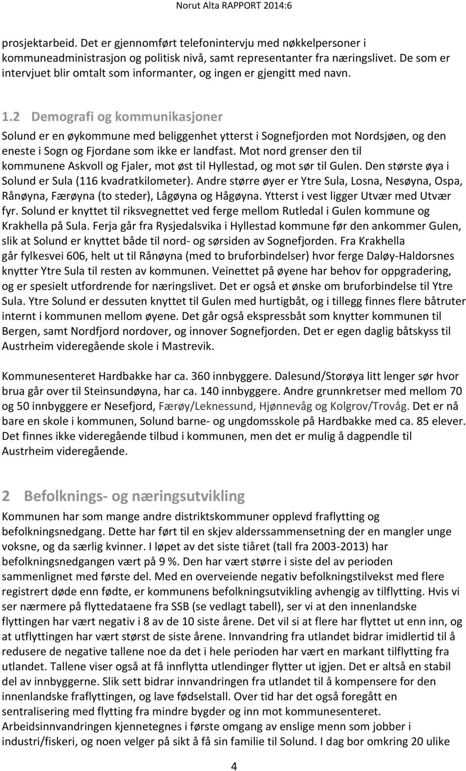 2 Demografi og kommunikasjoner Solund er en øykommune med beliggenhet ytterst i Sognefjorden mot Nordsjøen, og den eneste i Sogn og Fjordane som ikke er landfast.