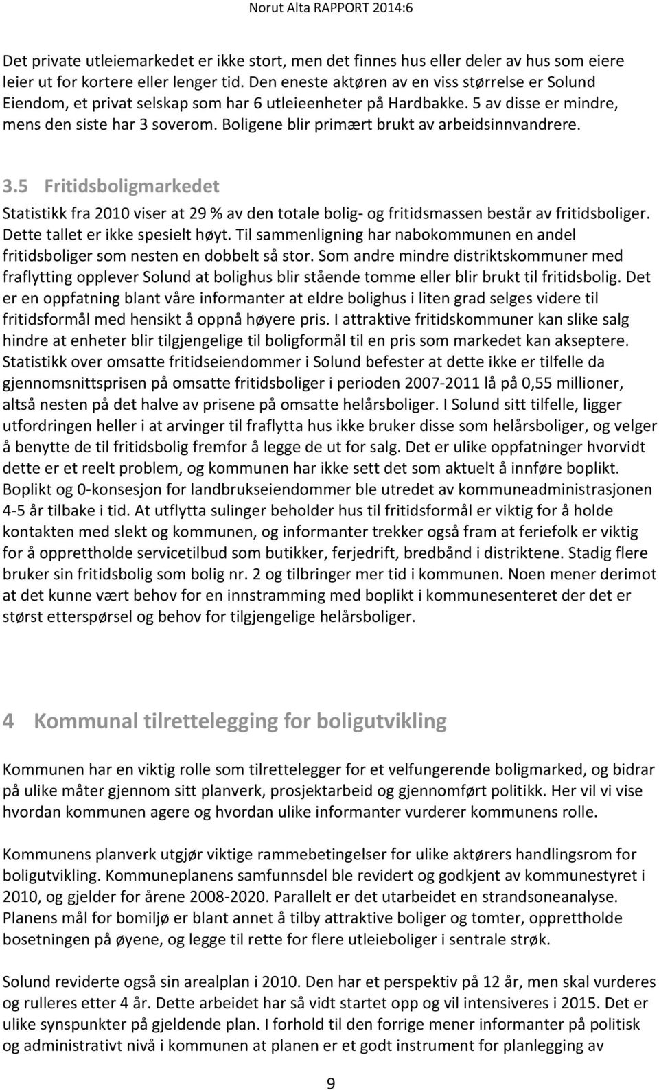 Boligene blir primært brukt av arbeidsinnvandrere. 3.5 Fritidsboligmarkedet Statistikk fra 2010 viser at 29 % av den totale bolig og fritidsmassen består av fritidsboliger.