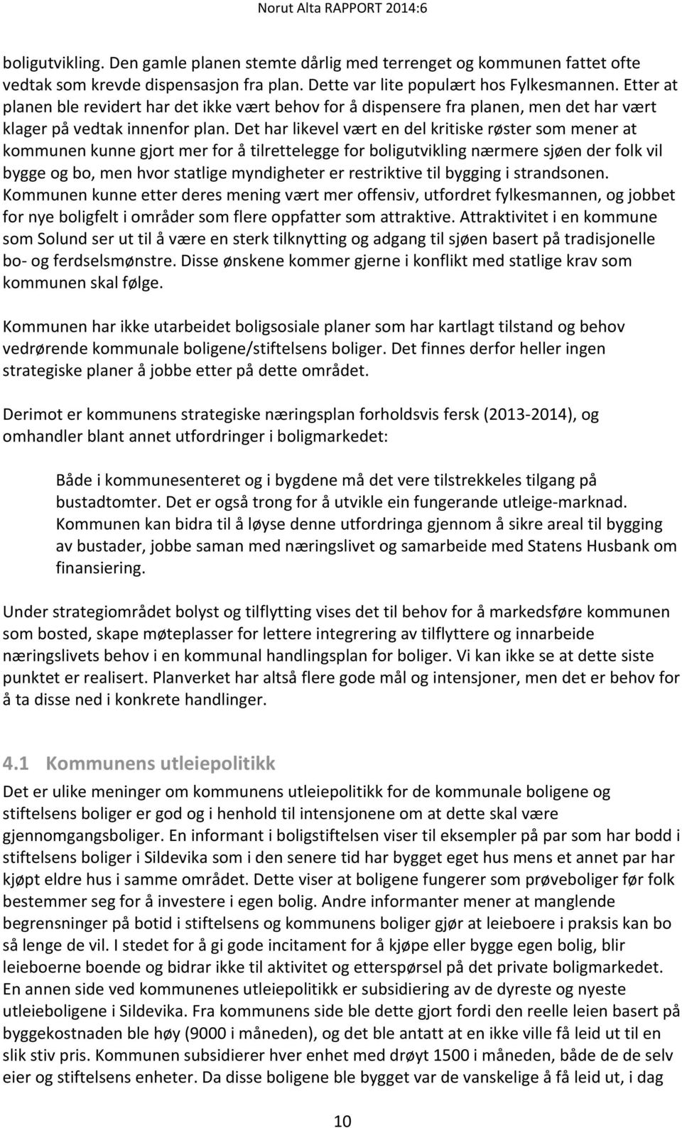 Det har likevel vært en del kritiske røster som mener at kommunen kunne gjort mer for å tilrettelegge for boligutvikling nærmere sjøen der folk vil bygge og bo, men hvor statlige myndigheter er