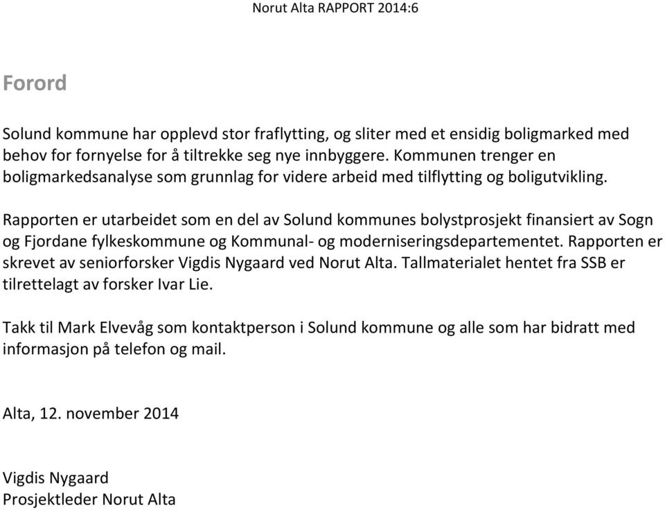 Rapporten er utarbeidet som en del av Solund kommunes bolystprosjekt finansiert av Sogn og Fjordane fylkeskommune og Kommunal og moderniseringsdepartementet.