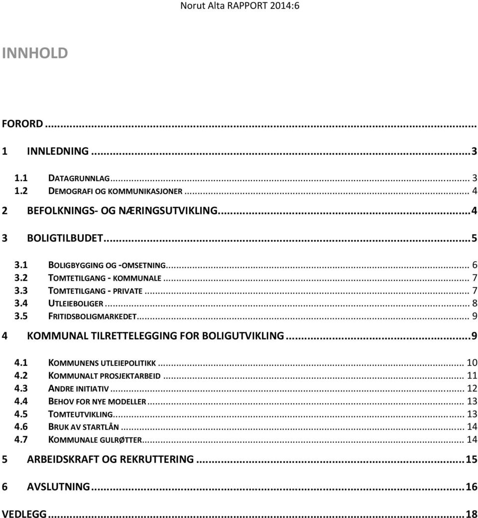 .. 9 4 KOMMUNAL TILRETTELEGGING FOR BOLIGUTVIKLING... 9 4.1 KOMMUNENS UTLEIEPOLITIKK... 10 4.2 KOMMUNALT PROSJEKTARBEID... 11 4.3 ANDRE INITIATIV... 12 4.