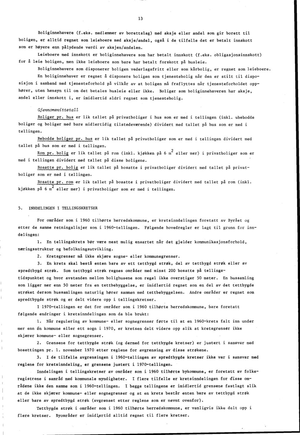 av aksjen/andelen. Leieboere med innskott er boliginnehavere som har betalt innskott (f.eks. obligasjonsinnskott) for å leie boligen, men ikke leieboere som bare har betalt forskott på husleie.